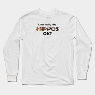 I just really like hippos ok? - wildlife oil painting word art Long Sleeve T-Shirt